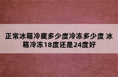 正常冰箱冷藏多少度冷冻多少度 冰箱冷冻18度还是24度好